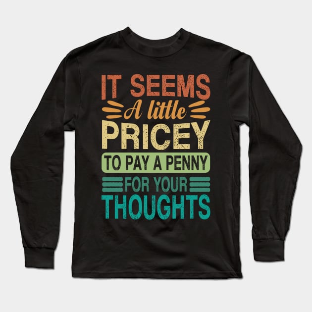 A Penny For Your Thoughts Seems A Little Pricey Long Sleeve T-Shirt by Quardilakoa